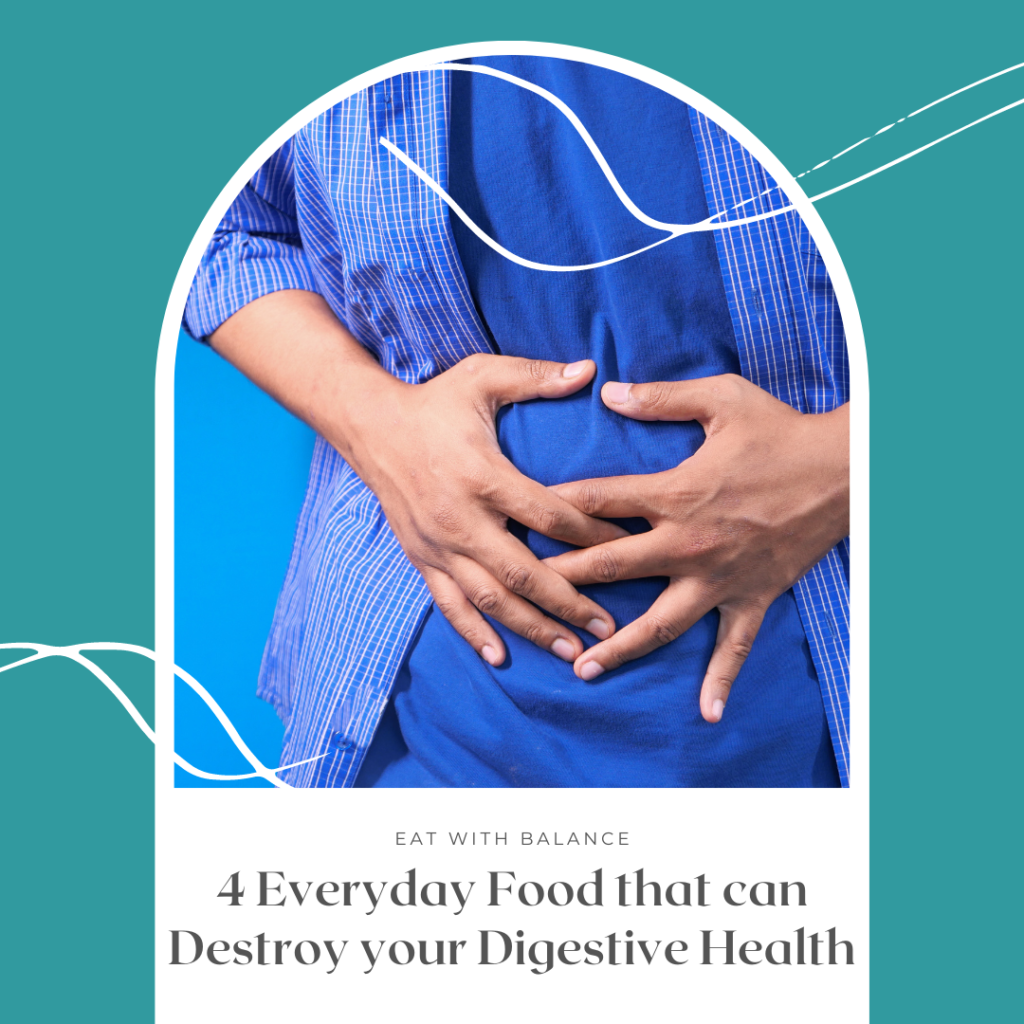 4 Everyday Foods that can Destroy your Digestive Health