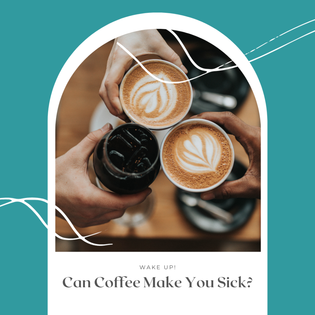 can coffee make you sick 